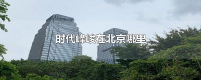​时代峰峻在北京哪里