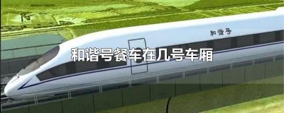 ​和谐号餐车在几号车厢