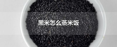 ​黑米怎么蒸米饭