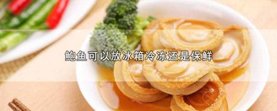 ​鲍鱼可以直接放冰箱冷藏吗 鲍鱼应该放冷藏还是冷冻