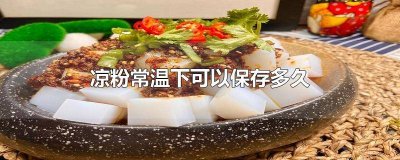 ​凉粉常温能放多久 凉粉能存放多久